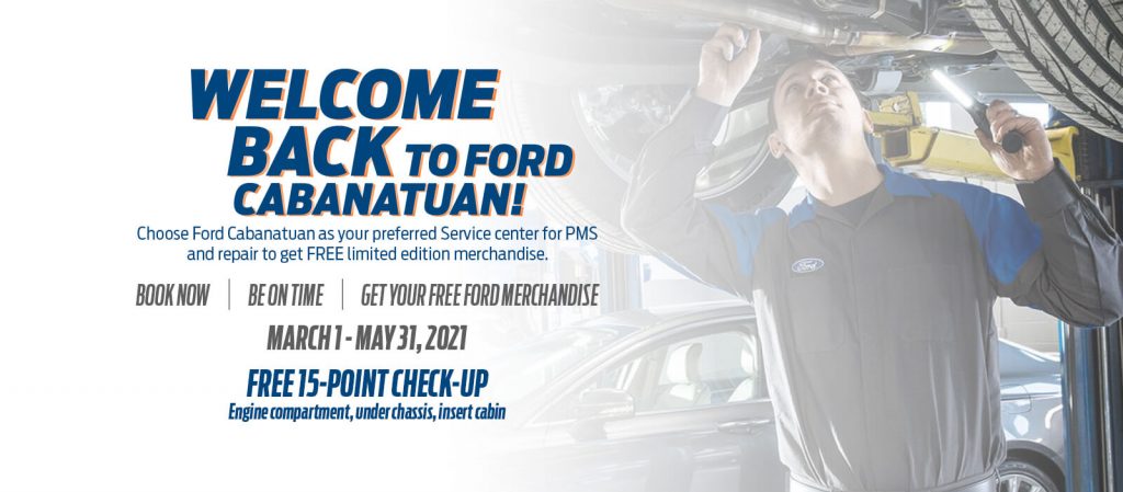 Choose Ford Cabanatuan as your preferred Service Center for PMS and repair to get FREE limited edition merchandise. Set an appointment from March 29 - May 31, 2021!